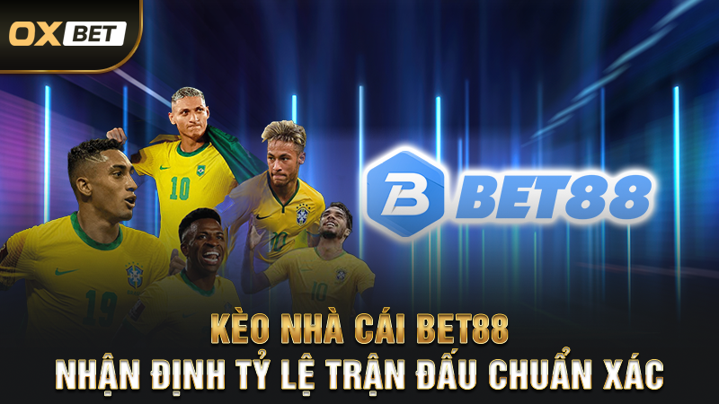 Kèo Nhà Cái Bet88 - Nhận Định Tỷ Lệ Trận Đấu Chuẩn Xác