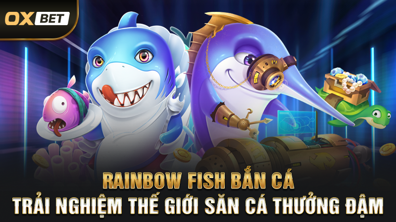 Rainbow Fish Bắn Cá - Trải Nghiệm Thế Giới Săn Cá Thưởng Đậm