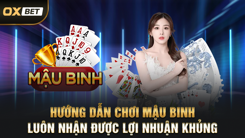Hướng Dẫn Chơi Mậu Binh Luôn Nhận Được Lợi Nhuận Khủng