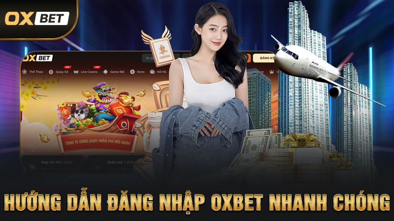 Hướng Dẫn Đăng Nhập OXBET Nhanh Chóng