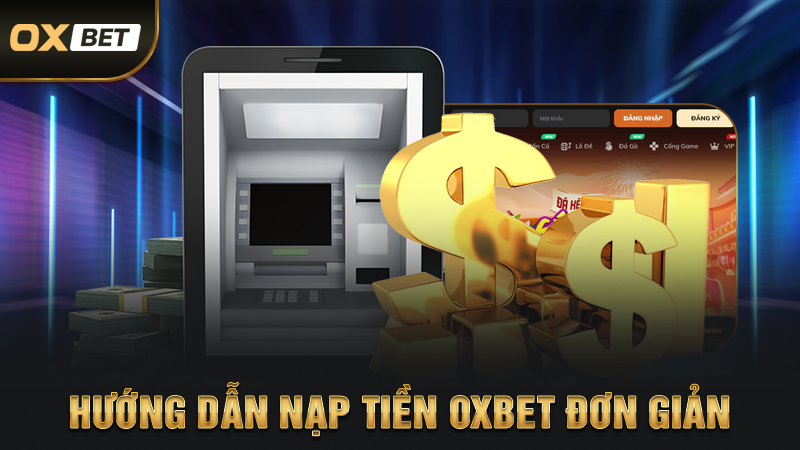 Hướng Dẫn Nạp Tiền OXBET Đơn Giản