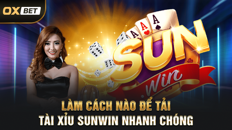 Làm cách nào để tải tài xỉu sunwin nhanh chóng