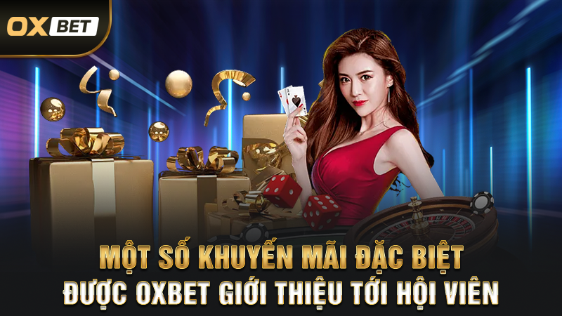 Một số khuyến mãi đặc biết được oxbet giới thiệu tới hội viên