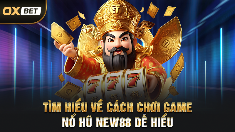 Tìm hiểu về cách chơi game nổ hũ New88 dễ hiểu
