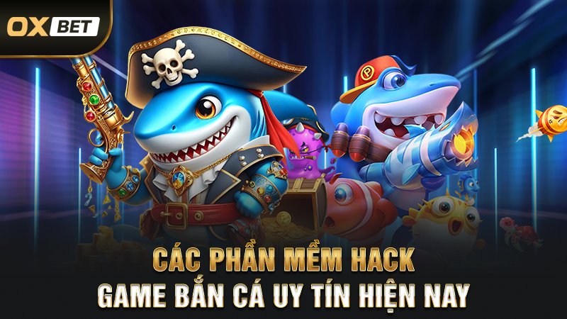 Các phần mềm hack game bắn cá uy tín hiện nay