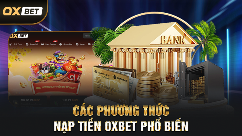 Các Phương Thức Nạp Tiền OXBET Phổ Biến