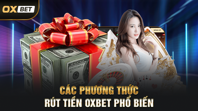 Các Phương Thức Rút Tiền OXBET Phổ Biến