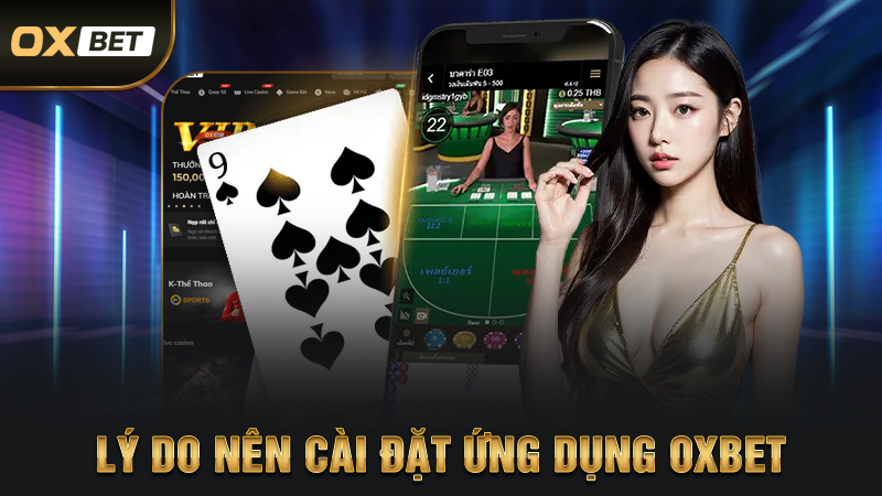 Lý Do Nên Cài Đặt Ứng Dụng OXBET