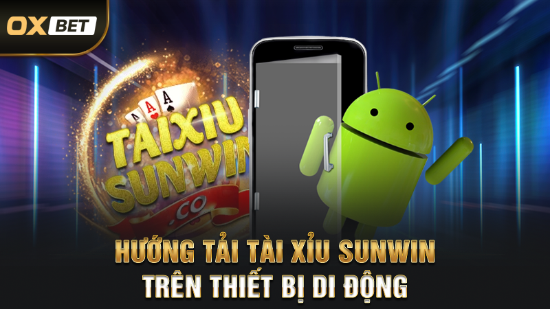 Hướng tải tài xỉu sunwin trên thiết bị di động