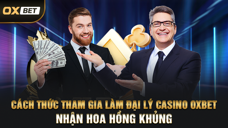Cách thức tham gia làm đại lý casino oxbet nhận hoa hồng khủng