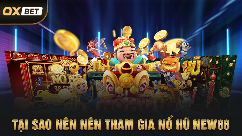 Tại sao nên nên tham gia nổ hũ New88