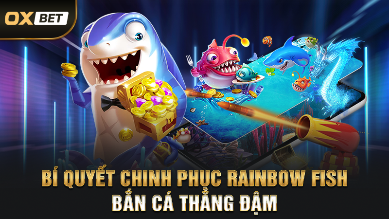 Bí quyết chinh phục Rainbow Fish bắn cá thắng đậm
