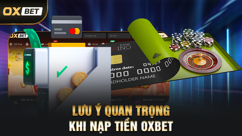 Lưu Ý Quan Trọng Khi Nạp Tiền OXBET