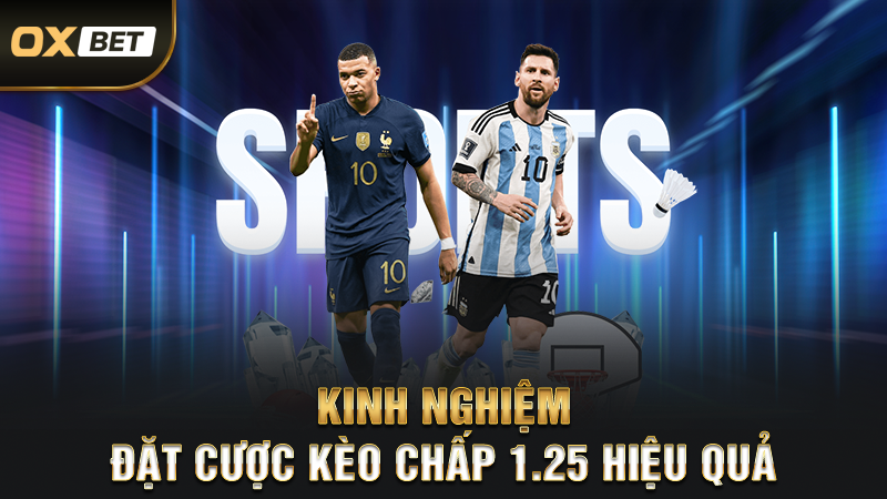 Kinh Nghiệm Đặt Cược Kèo Chấp 1.25 Hiệu Quả