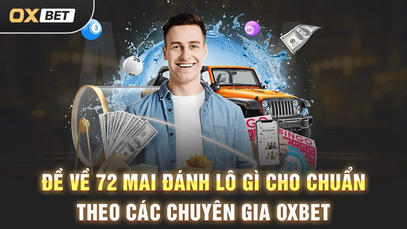 Đề Về 72 Mai Đánh Lô Gì Cho Chuẩn Theo Các Chuyên Gia OXBET