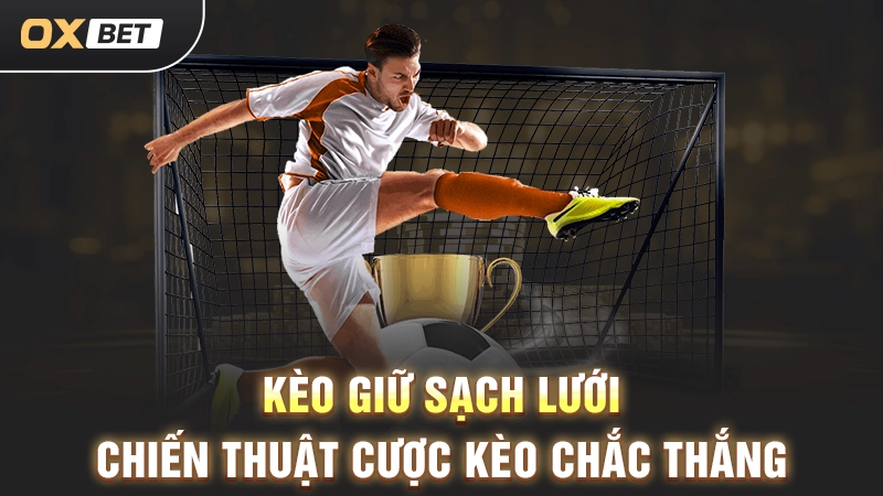 Kèo Giữ Sạch Lưới - Chiến Thuật Cược Kèo Chắc Thắng