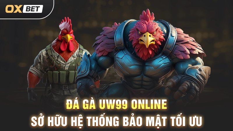 Đá gà Uw99 online sở hữu hệ thống bảo mật tối ưu