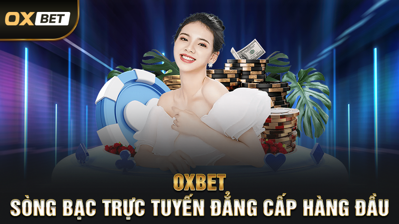 OXBET – Sòng Bạc Trực Tuyến Đẳng Cấp Hàng Đầu