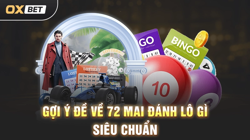 Gợi ý đề về 72 mai đánh lô gì siêu chuẩn