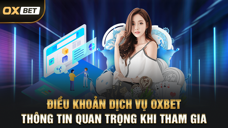 Điều Khoản Dịch Vụ OXBET – Thông Tin Quan Trọng Khi Tham Gia