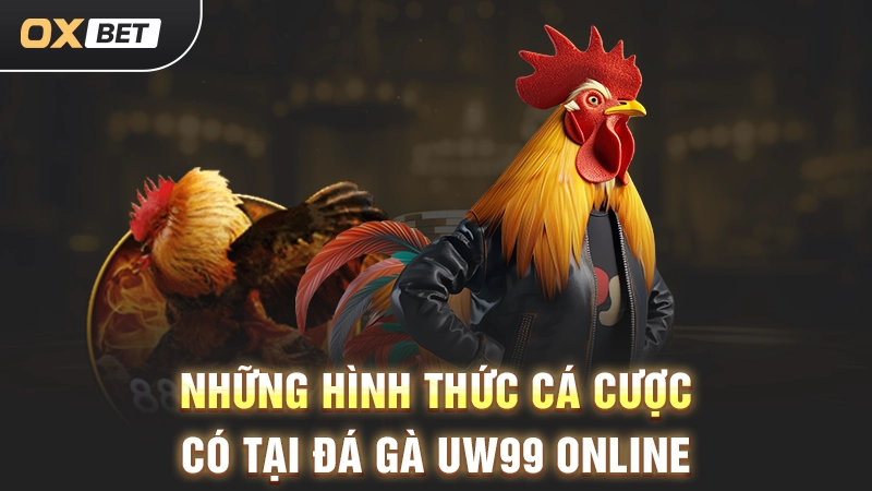 Những hình thức cá cược có tại đá gà Uw99 online