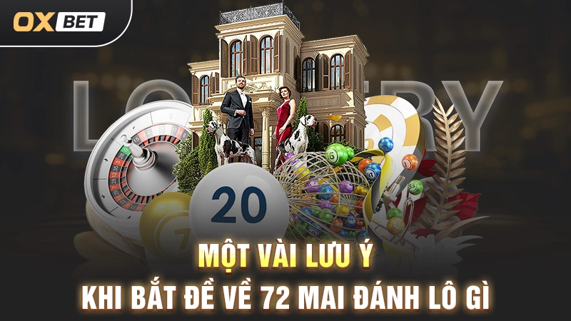 Một vài lưu ý khi bắt đề về 72 mai đánh lô gì