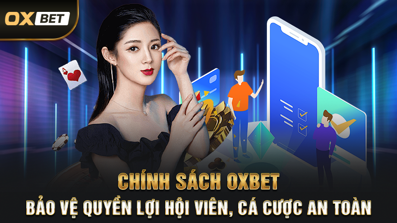 Chính Sách OXBET – Bảo Vệ Quyền Lợi Hội Viên, Cá Cược An Toàn