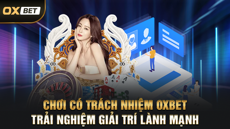 Chơi Có Trách Nhiệm OXBET – Trải Nghiệm Giải Trí Lành Mạnh