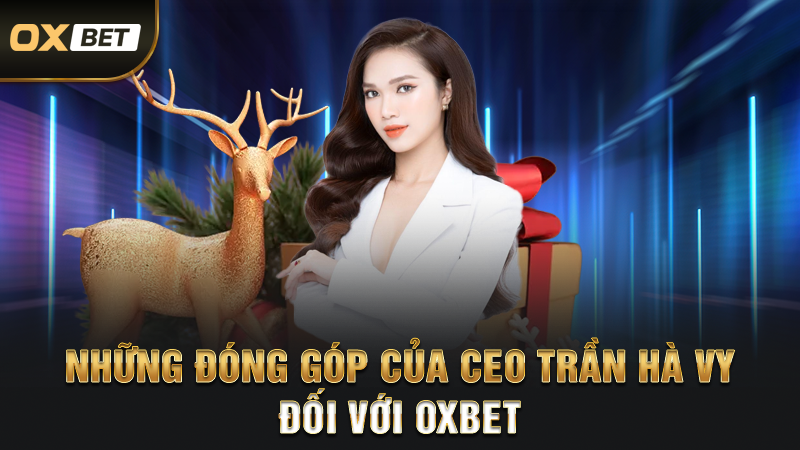 Những Đóng Góp Của CEO Trần Hà Vy Đối Với OXBET